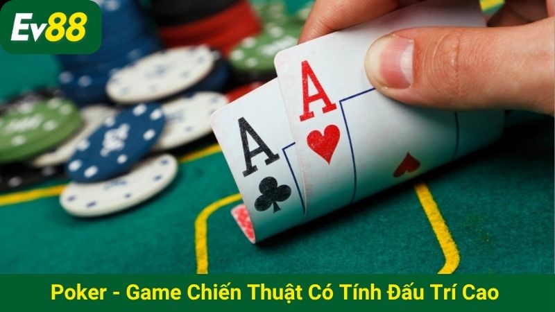 Poker - Game chiến thuật có tính đấu trí cao