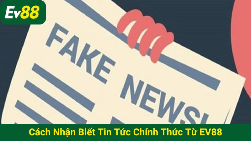 Cách nhận biết tin tức chính thức từ EV88