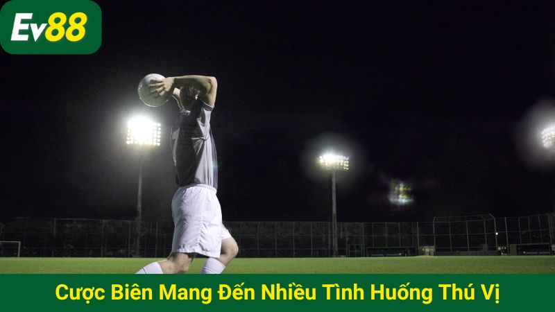Cược biên mang đến nhiều tình huống thú vị