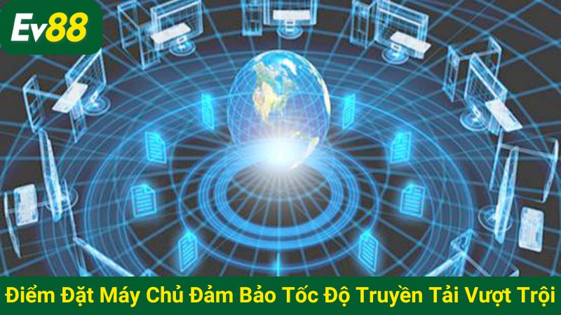 Điểm đặt máy chủ đảm bảo tốc độ truyền tải vượt trội