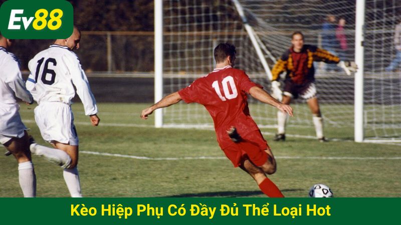 Kèo hiệp phụ có đầy đủ thể loại hot