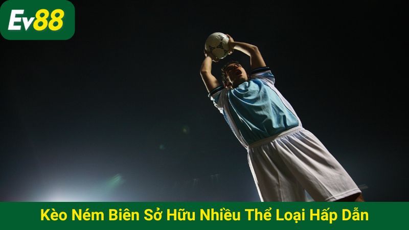 Kèo ném biên sở hữu nhiều thể loại hấp dẫn