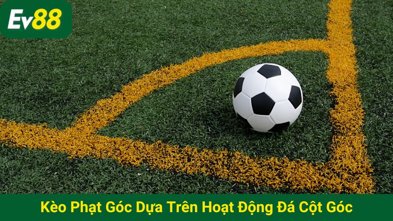 Kèo phạt góc dựa trên hoạt động đá cột góc