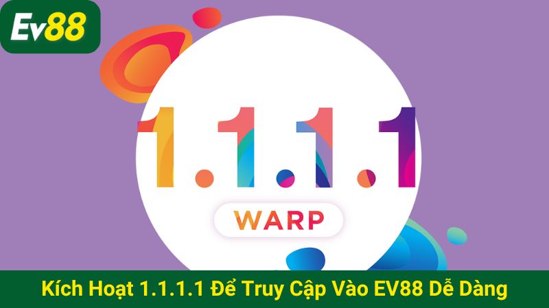 Kích hoạt 1.1.1.1 để truy cập vào EV88 dễ dàng