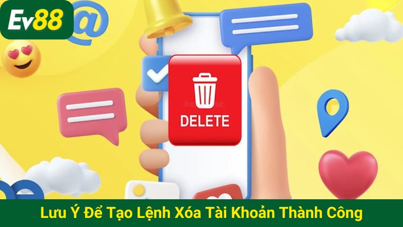 Lưu ý để tạo lệnh xóa tài khoản thành công
