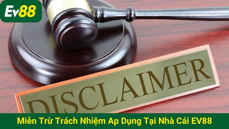 Miễn trừ trách nhiệm áp dụng khi trải nghiệm tại nhà cái EV88