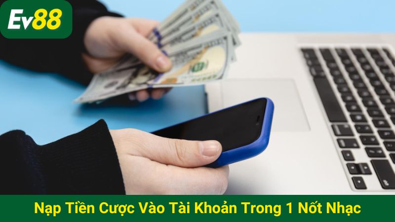 Thực hiện nạp tiền cược vào tài khoản trong 1 nốt nhạc