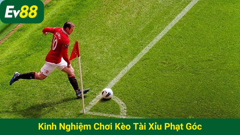 Kinh nghiệm chơi kèo tài xỉu phạt góc