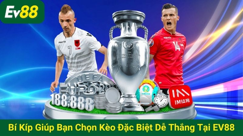 Bí kíp giúp bạn chọn kèo đặc biệt dễ thắng tại EV88