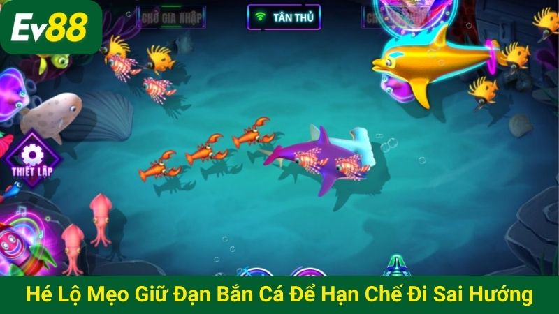 Hé lộ mẹo giữ đạn bắn cá để hạn chế đi sai hướng