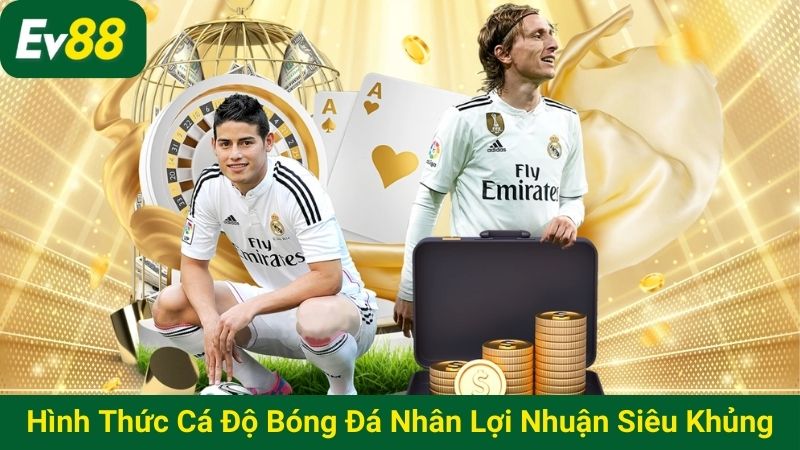 Hình thức cá độ bóng đá nhân lợi nhuận siêu khủng