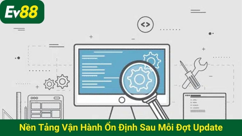 Nền tảng vận hành ổn định sau mỗi đợt update