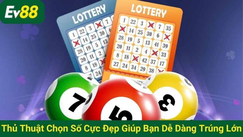 Thủ thuật chọn số cực đẹp giúp bạn dễ dàng trúng lớn
